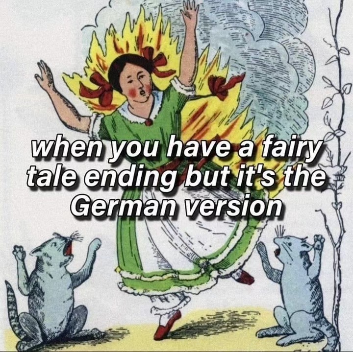 This meme is a play on the classic fairy tale "Hansel and Gretel" where the witch is burned alive by the children. However, the meme replaces the witch with a German woman, implying that the story is being told in a German context, and the text "When you have a fairy tale ending but it's the German version" is overlaid on the image.